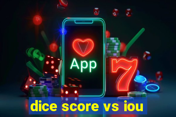 dice score vs iou